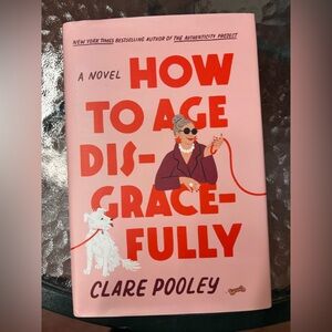 How To Age Disgracefully by Clare Pooley